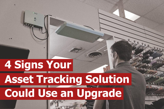 4 Signs Your Asset Tracking Solution Could Use an Upgrade